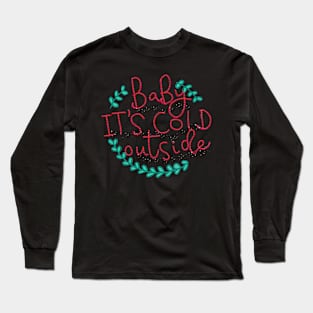 Baby it's cold outside Long Sleeve T-Shirt